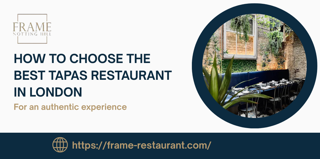 How To Choose The Best Tapas Restaurant In London For An Authentic Experience