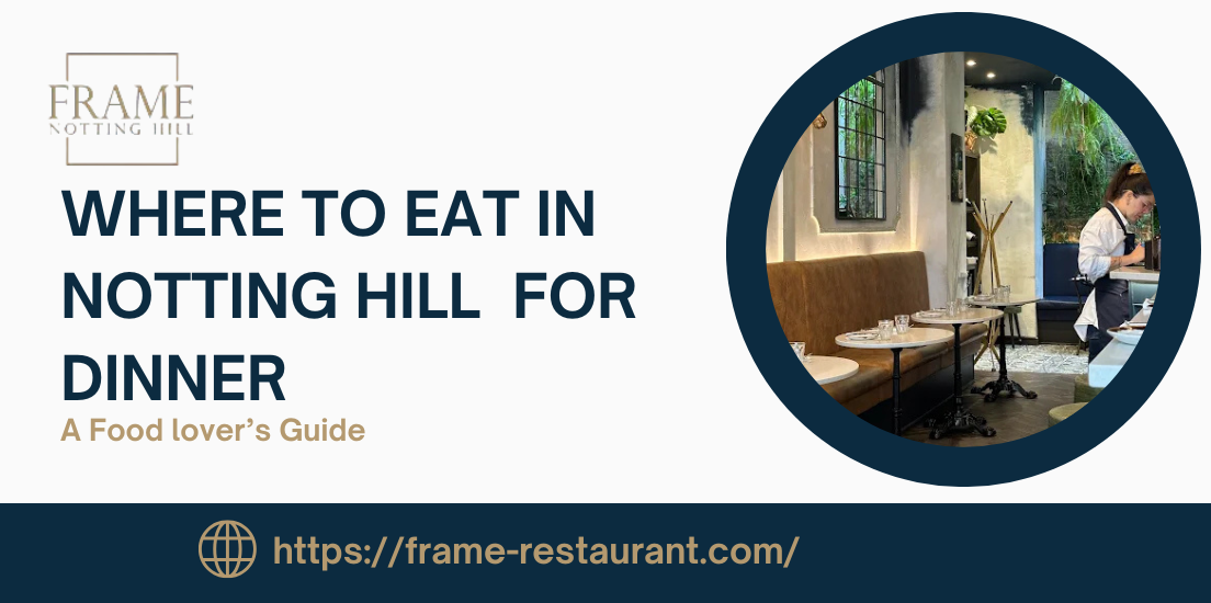 Where to Eat in Notting Hill for Dinner?