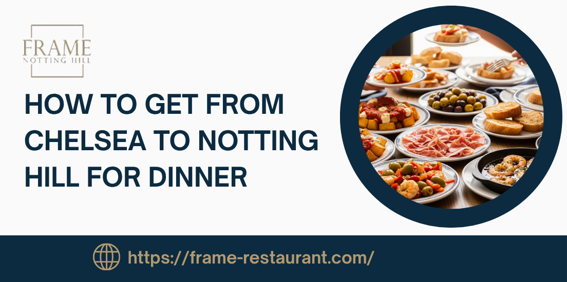 How to Get From Chelsea to Notting Hill for Dinner (Full Guide)