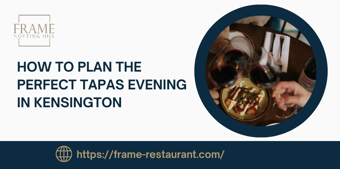 How to Plan the Perfect Tapas Evening in Kensington